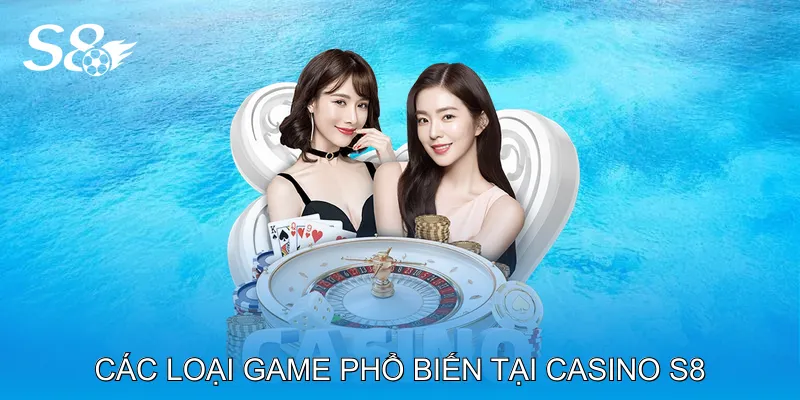 Các loại game phổ biến tại Casino S8
