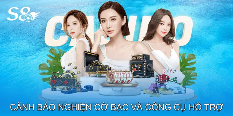 Chính Sách Chơi Có Trách Nhiệm S8 Cảnh Báo Rủi Ro Cá Cược Cảnh báo nghiện cờ bạc và công cụ hỗ trợ