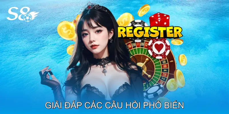 Đăng Ký S8 Tạo Tài Khoản Trong Vài Phút, Tham Gia Ngay Giải đáp các câu hỏi phổ biến