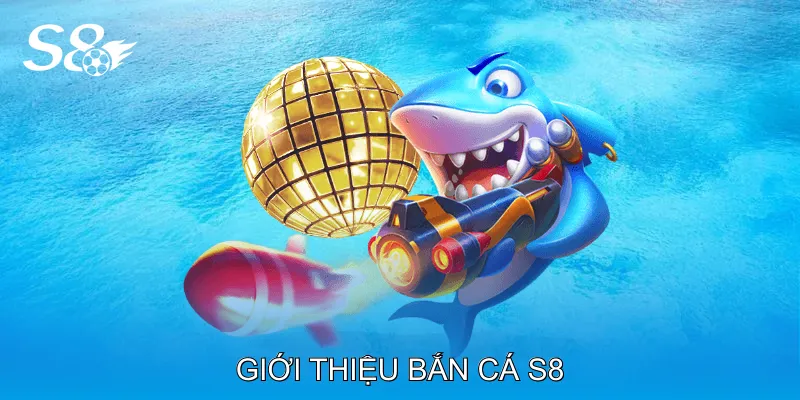 Giới Thiệu Bắn Cá S8