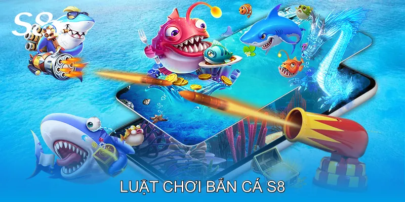 Luật Chơi Bắn Cá S8
